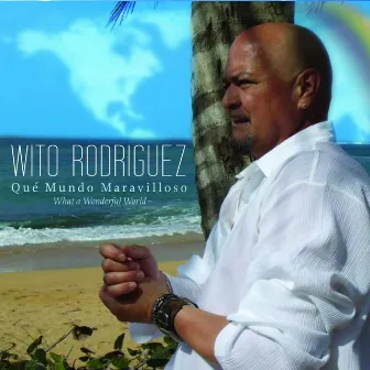 Que Mundo Maravilloso / What a Wonderful World by Wito Rodriguez