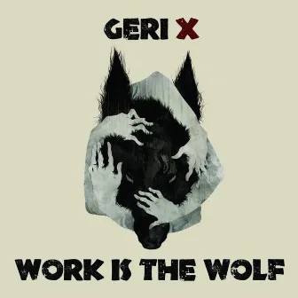 Work Is the Wolf by Geri X