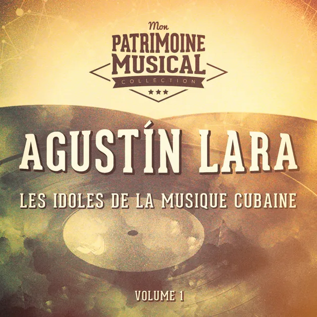 Les Idoles de la Musique Cubaine: Agustín Lara, Vol. 1