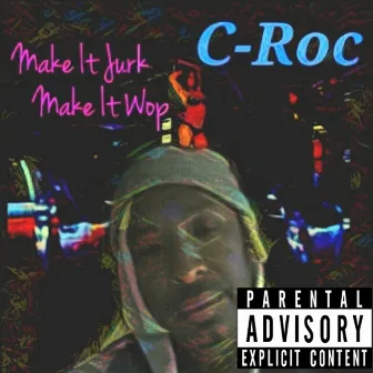 Make It Jurk Make It Wop by C-Roc