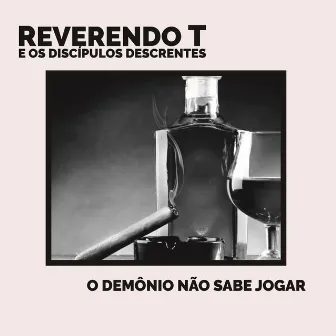 O Demônio Não Sabe Jogar by Reverendo T e os Discípulos Descrentes