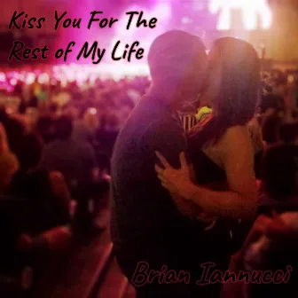 Kiss You for the Rest of My Life by Brian Iannucci