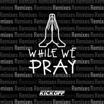 While We Pray (Remixes) by KickOff