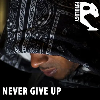 Never Give Up by P.NOLOGY