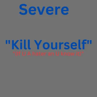 Kill Yourself (If U a Hater & U Know It) by Severe