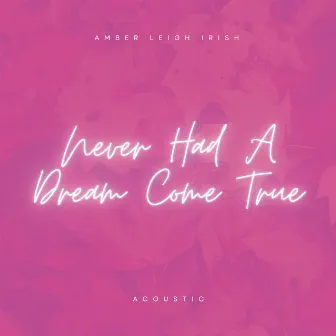 Never Had a Dream Come True (Acoustic) by Amber Leigh Irish