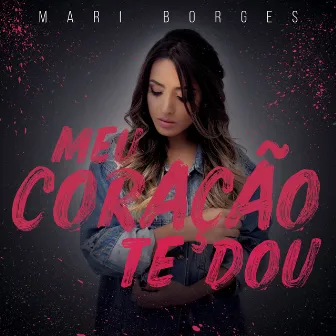 O Meu Coração Te Dou by Mari Borges