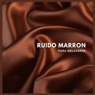 Ruido Marron Para Relajarse by Ruido Marrón Para Dormir