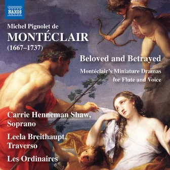 Beloved & Betrayed: Montéclair's Miniature Dramas for Flute & Voice by Michel Pignolet de Montéclair