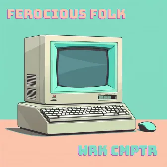 Wrk Cmptr by Ferocious Folk