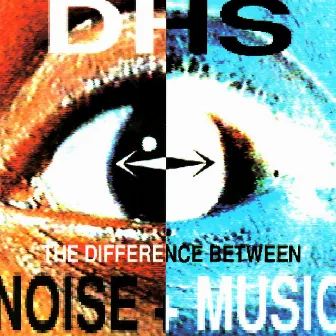 The Difference Between Noise & Music by DHS