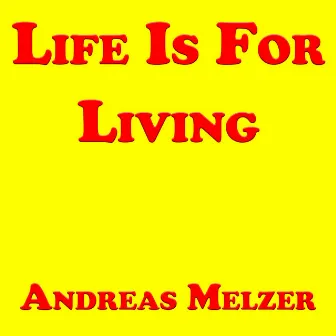 Life Is for Living by Andreas Melzer