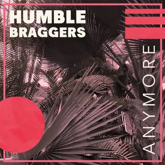 Anymore by Humble Braggers