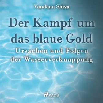 Der Kampf um das blaue Gold - Ursachen und Folgen der Wasserverknappung (Ungekürzt) by Vandana Shiva