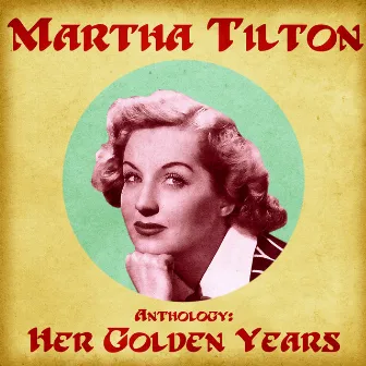 Anthology: Her Golden Years (Remastered) by Martha Tilton