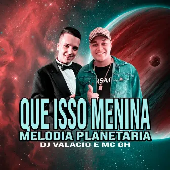 Que Isso Menina - Melodia Planetária by MC VTK