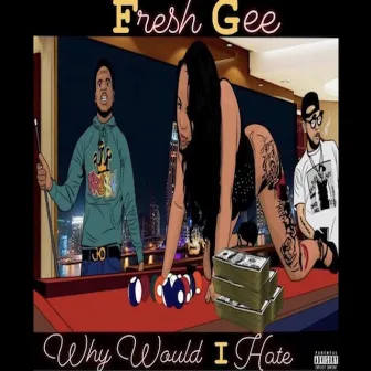 Why Would I Hate by Fresh Gee