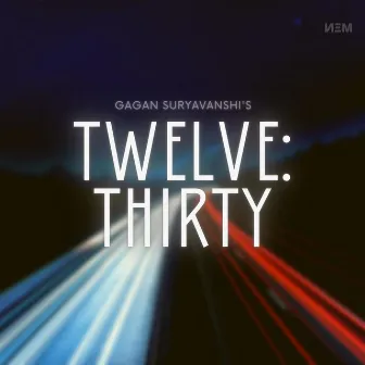 Twelve:Thirty by Gagan Suryavanshi