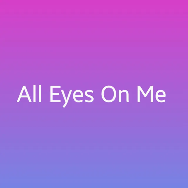 All Eyes On Me