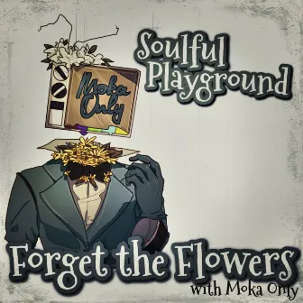 Forget The Flowers by Soulful Playground