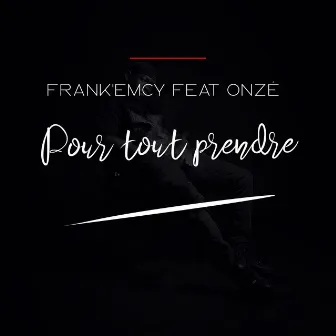 POUR TOUT PRENDRE. by Onze DeVibe