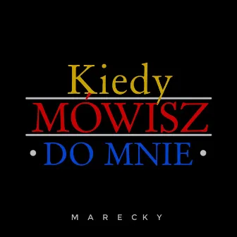 Kiedy mówisz do mnie by Marecky