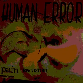 Pain Re: Visited by Human Error