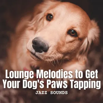 Jazz Sounds: Lounge Melodies to Get Your Dog's Paws Tapping by Gentle Doggy Music