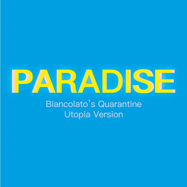 Paradise (Biancolato's Quarantine Utopia Version)