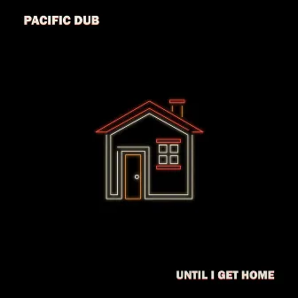 Until I Get Home by Pacific Dub