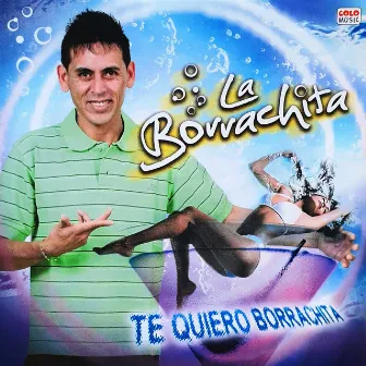 Te Quiero Borrachita by La Borrachita