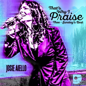 That's Why I Praise Thee (Sunday's Best) by Josie Aiello