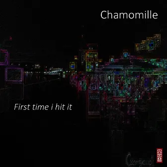 First Time I Hit It by Chamomile