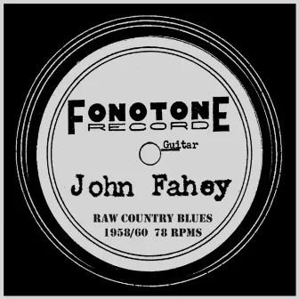 John Fahey: Raw Country Blues 1958 / 1960 (78 Rpms) by John Fahey