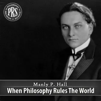 When Philosophy Rules The World by Manly P. Hall