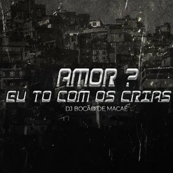 AMOR EU TO COM OS CRIAS by DJ BOCÃO DE MACAÉ