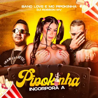 Incorpora a Pipokinha by Band Love