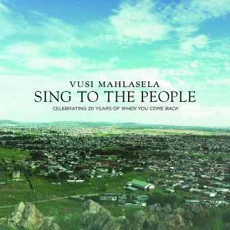 Sing to the People (Celebrating 20 Years of When You Come Back) (Live) by Vusi Mahlasela