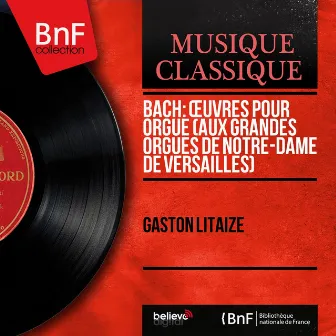 Bach: Œuvres pour orgue (Aux grandes orgues de Notre-Dame de Versailles) [Mono Version] by Gaston Litaize