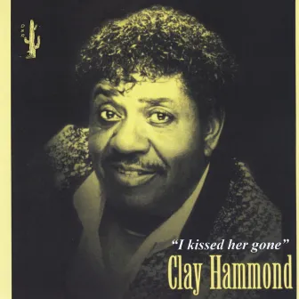 I Kissed Her Gone by Clay Hammond