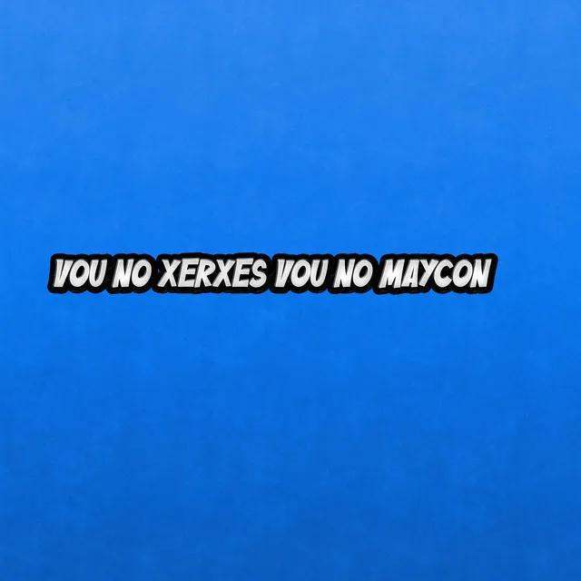 Vou no Xerxes vou no Maycon