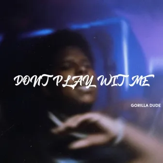 Don’t play with me (Remastered) by GORILLA DUDE