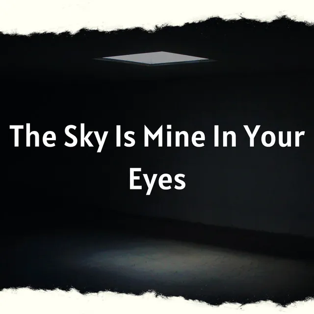 The Sky Is Mine in Your Eyes