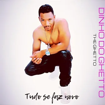 Tudo Se Faz Novo by Dinho do Ghetto