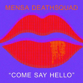 Come Say Hello by Mensa Deathsquad