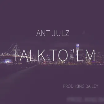 Talk to Em by Ant Julz