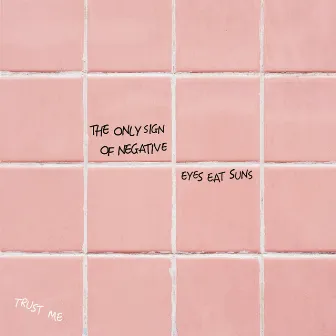 The Only Sign of Negative by Eyes Eat Suns