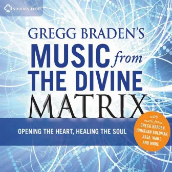 Gregg Braden's Music From The Divine Matrix by Gregg Braden