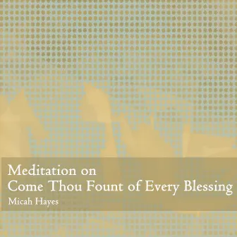 Meditation on Come Thou Fount of Every Blessing by Micah Hayes