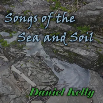 Songs of the Sea and Soil by Daniel Kelly